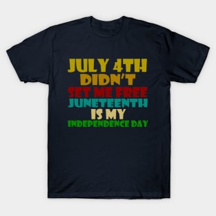 july 4th didn't set me free. juneteenth is my independence day T-Shirt